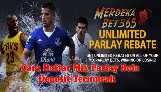 Cara Daftar Mix Parlay Bola Deposit Murah