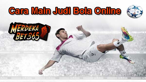 Cara Main Judi Bola Online di Merdekabet365