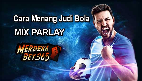 Cara Menang Judi Bola Mix Parlay