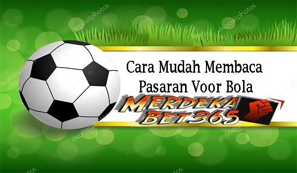 Cara Mudah Membaca Pasaran Voor Bola